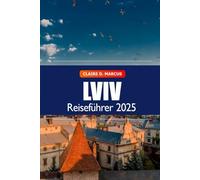 Lviv Reiseführer 2025: Entdecken Sie die Ukraine: Sehenswürdigkeiten, versteckte Schätze, Kultur, Geschichte und lokale Tipps