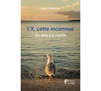 L'X, cette inconnue Du rêve à la réalité - Alain Delorme - Du Palio - broché - Essai