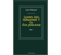 Lyautey, Juin, Mohammed V, fin d'un protectorat Guy Delanoe (Auteur)