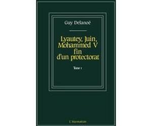 Lyautey, Juin, Mohammed V, fin d'un protectorat Guy Delanoe (Auteur)