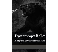 Lycanthropy Relics: A Triptych of Old Werewolf Tales