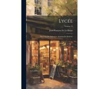 Lycée: Ou Cours De Littérature Ancienne Et Moderne; Volume 15