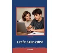 Lycée Sans Crise: Le Guide des Parents d'Ados Dyslexiques