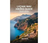 Lycian Way Hiking Guide 2025-2026: Navigate the Turkey Iconic Long Distance Trail from Fethiye to Antalya with Accommodation, Hidden Gems, Historical Sites, and Practical Tips for Solo and Group