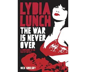 Lydia Lunch: The War Is Never over: A Companion to the Film by Beth B