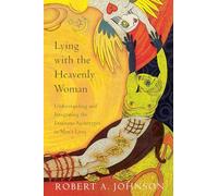 Lying with the Heavenly Woman: Understanding and Integrating the Femini - A Jungian Analysis of Mythic Patterns and the Wounded Feeling Function