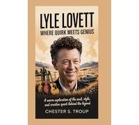 Lyle Lovett: Where Quirk Meets Genius: A Warm Exploration of the Soul, Style, and Creative Spark Behind the Legend