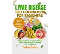 Lyme Disease Diet Cookbook For Beginners: A Beginner's Guide To Lyme Simple Nutritious Recipes And Essential Tips For Managing Tick- Borne Diseases