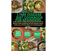 LYME DISEASE DIET COOKBOOK FOR BEGINNERS: Simple solution to Stay recovery faster, practice it and get your results confidently, eat 100+ balanced ... within a sec including special bonuses.