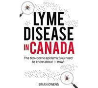 Lyme Disease in Canada: The tick-borne epidemic you need to know about - now!