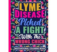 Lyme Disease Picked a Fight With the Wrong Chick Motivational Coloring Book: Encouraging Gift for Women and Teens with Lymes Disease (30 Uplifting ... (8.5 x 11) Support Gifts for Lyme’s Warrior
