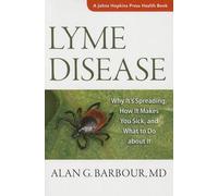 Lyme Disease - Why It′S Spreading, How It Makes You Sick, And What To Do About It