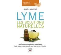 Lyme, les solutions naturelles Des huiles essentielles aux probiotiques, toute la pharmacie naturelle - Judith Albertat - Thierry Souccar Eds - broché - Guide