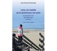Lyme, ma maladie qu'on prenait pour une autre Une vie bousculée ? Oui ! Une vie brisée ? Non ! Je vais vivre - Anne Ferjani-Grandmougin - L'harmattan - broché - Témoignage