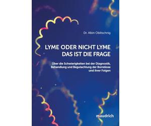 Lyme oder nicht Lyme - das ist die Frage: Über die Schwierigkeiten bei der Diagnostik, Behandlung und Begutachtung der Borreliose und ihrer Folgen