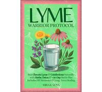Lyme Warrior Protocol: Beat Chronic Lyme & Coinfections Naturally with Herbs, Detox & a 30-Day Battle Plan - Includes DIY Remedies & Long-Term Healing