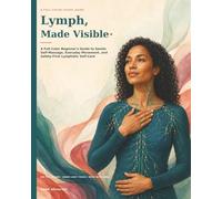 Lymph, Made Visible: A Full-Color Beginner's Guide to Gentle Self-Massage, Everyday Movement, and Safety-First Lymphatic Self-Care