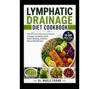 LYMPHATIC DRAINAGE DIET COOKBOOK: Over 97 Anti-Inflammatory Recipes and 30-Day Meal Plan to Support Lymphatic Health, Reduce Bloating, and Boost Natural Detoxification