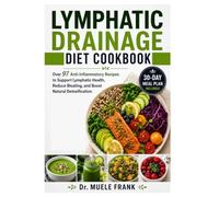 LYMPHATIC DRAINAGE DIET COOKBOOK: Over 97 Anti-Inflammatory Recipes and 30-Day Meal Plan to Support Lymphatic Health, Reduce Bloating, and Boost Natural Detoxification