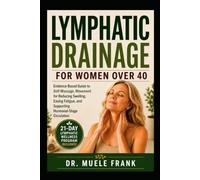 LYMPHATIC DRAINAGE FOR WOMEN OVER 40: Evidence-Based Guide to Self-Massage, Movement for Reducing Swelling, Easing Fatigue, and Supporting Hormonal-Stage Circulation