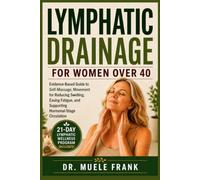 LYMPHATIC DRAINAGE FOR WOMEN OVER 40: Evidence-Based Guide to Self-Massage, Movement for Reducing Swelling, Easing Fatigue, and Supporting Hormonal-Stage Circulation