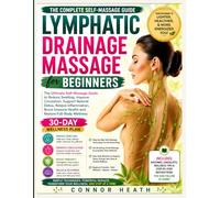 Lymphatic Drainage Massage for Beginners: The Ultimate Self-Massage Guide to Reduce Swelling, Improve Circulation, Support Natural Detox, Relieve ... Immune Health and Restore Full Body Wellness