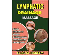 LYMPHATIC DRAINAGE MASSAGE: Simple Methods to Reduce Swelling, Boost Immunity, And Detoxify Fast