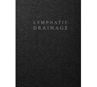 Lymphatic Drainage Massage Therapist Notebook: A Documentation System for Client Information, Lymphatic Assessment, Treatment Planning, Body Mapping and Follow Up Care
