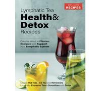Lymphatic Tea: Health and Detox Recipes: Creative Ways to Cleanse, Energize, and Support Your Lymphatic System