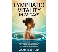 Lymphatic Vitality In 28 Days: Your Essential Self-Massage Plan to Cleanse, Rejuvenate, and Boost Whole-Body Wellness