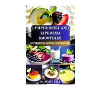 LYMPHEDEMA AND LIPEDEMA SMOOTHIES NUTRITION GUIDE COOKBOOK: Revitalizing Blends to Support Lymphatic Health and Manage Swelling