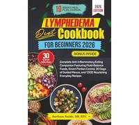 LYMPHEDEMA DIET COOKBOOK FOR BEGINNERS 2026: Complete Anti-Inflammatory Eating Companion Featuring Fluid-Balance Foods, Smart Portion Control, 30 Days ... Menus, and 1,500 Nourishing Everyday Recipes