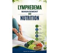 Lymphedema Management And Nutrition: A Complete Guide to Reducing Swelling, Supporting Lymphatic Health, Anti-Inflammatory Eating, Exercise, and Long-Term Wellness