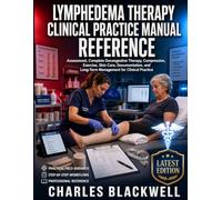 LYMPHEDEMA THERAPY CLINICAL PRACTICE MANUAL: ASSESSMENT, COMPLETE DECONGESTIVE THERAPY -COMPRESSION, EXERCISE- SKIN CARE, DOCUMENTATION- AND LONG-TERM MANAGEMENT FOR CLINICAL PRACTICE