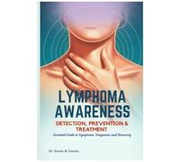 Lymphoma Awareness Detection, Prevention & Treatment: Essential Guide To Symptoms, Diagnosis, And Recovery
