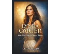 LYNDA CARTER: From Beauty Queen to Wonder Woman: A journey from pageant crowns to pop culture legend