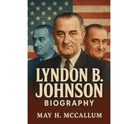 Lyndon B. Johnson Biography: The Man Who Remade and Broke America