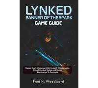 Lynked: Banner Of The Spark Game Guide: Master Every Challenge with In-Depth Walkthroughs, Expert Combat Tactics, and Secret Discoveries to Dominate