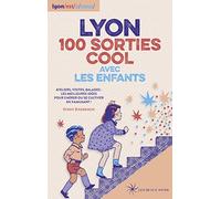 LYON 100 SORTIES COOL AVEC LES ENFANTS - Ateliers, visites, balades : les meilleures idées pour s'aé