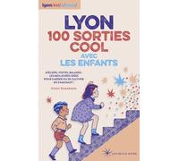 LYON 100 SORTIES COOL AVEC LES ENFANTS - Ateliers, visites, balades : les meilleures idées pour s'aé - Sindy Barberon - Les Beaux Jours - broché - Guide