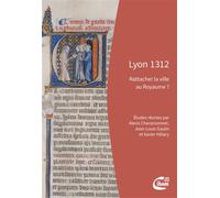 Lyon 1312 Rattacher la ville au Royaume ? - Alexis Charansonnet - Ciham - broché - Essai