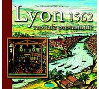 Lyon 1562, capitale protestante: Une histoire religieuse de Lyon à la Renaissance