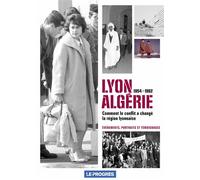 Lyon Algérie 1954-1962 Comment le conflit a changé la région Lyonnaise - Collectif - Le Progres - broché - Essai