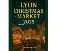 LYON CHRISTMAS MARKET 2025: "Exploring the Magical World of Christmas Markets”
