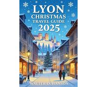 Lyon Christmas Travel Guide 2025: A Festive Odyssey Through Lyon's Eternal Glow