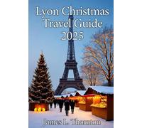 Lyon Christmas Travel Guide 2025: Discover the Magic of France’s Festive City in 2025