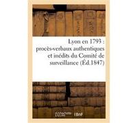Lyon en 1793 : procès-verbaux authentiques et inédits du Comité de surveillance de la section Collectif (Auteur)
