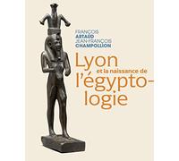 Lyon et la naissance de l'égyptologie: François Artaud - Jean-François Champollion