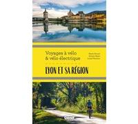Lyon et sa région Voyages à vélo et vélo électrique Marie-Hélène Paturel (Auteur), Lionel Montico (Auteur), Sylvain Bazin (Auteur)
