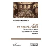 Lyon et ses pauvres Des oeuvres de charité aux assurances sociales 1800-1939 - Bernadette Angleraud - L'harmattan - broché - Monographie